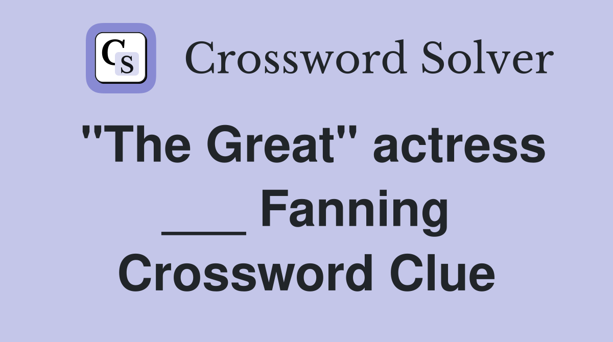 "The Great" actress ___ Fanning Crossword Clue Answers Crossword Solver